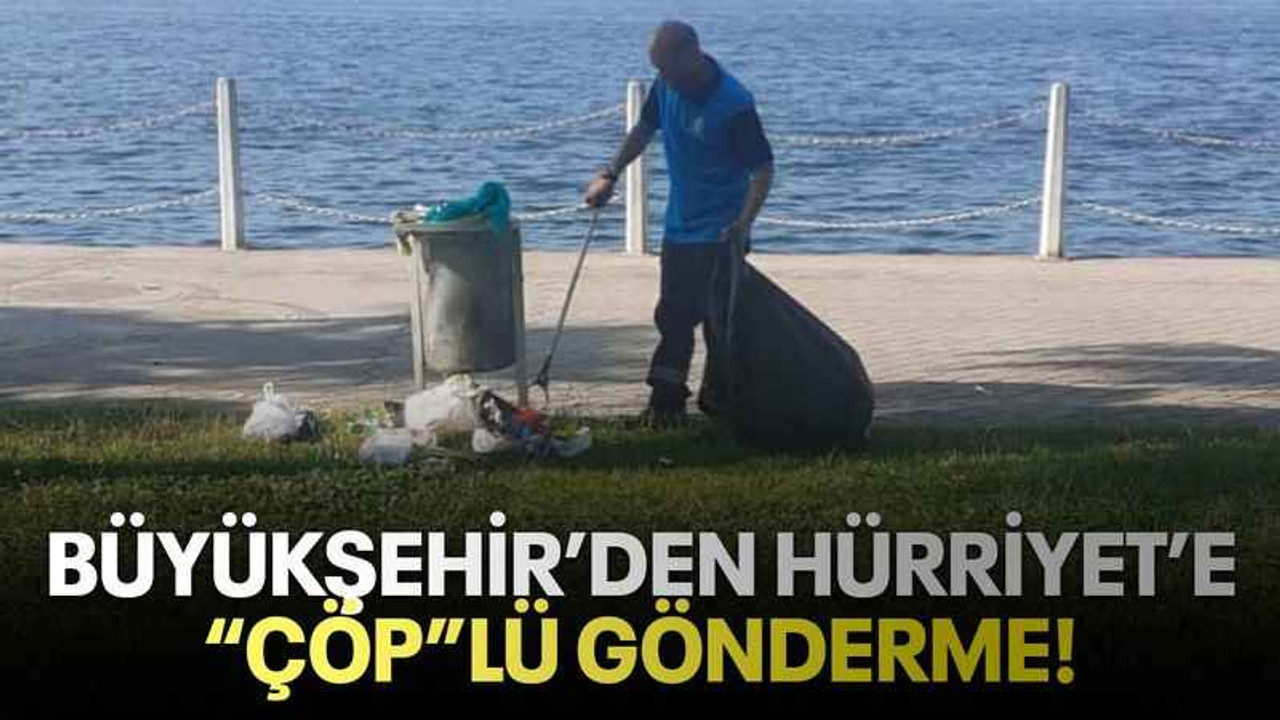 Büyükşehir’den Hürriyet’e “ÇÖP”lü gönderme!